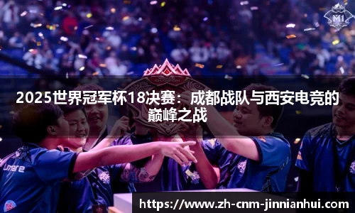 2025世界冠军杯18决赛：成都战队与西安电竞的巅峰之战